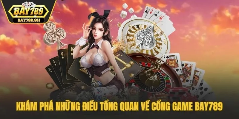 Khám phá những điều tổng quan về cổng game Bay789