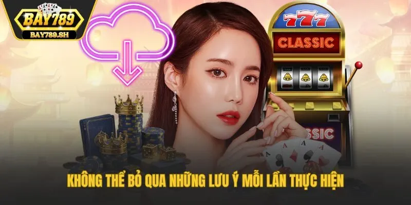 Không thể bỏ qua những lưu ý mỗi lần thực hiện